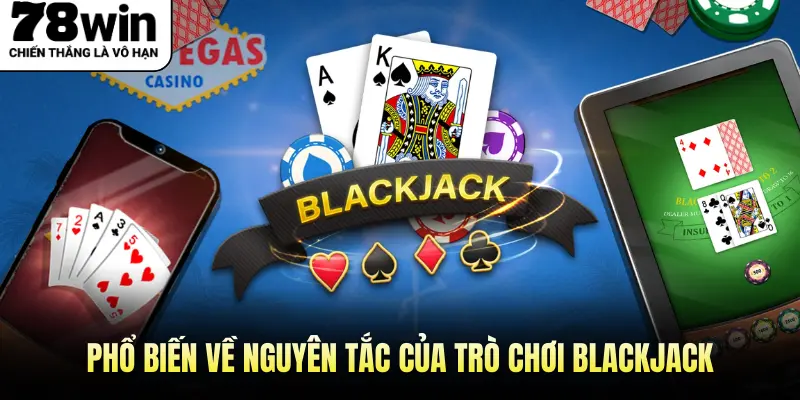Phổ biến về nguyên tắc của trò chơi Blackjack