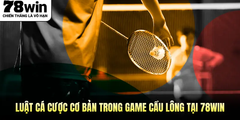 Luật cá cược cơ bản trong game cầu lông tại 78WIN