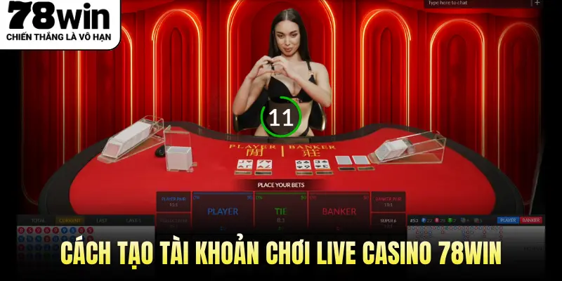 Cách Tạo Tài Khoản Chơi Live Casino 78Win
