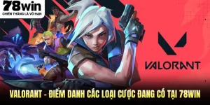 Valorant - Điểm Danh Các Loại Cược Đang Có Tại 78WIN